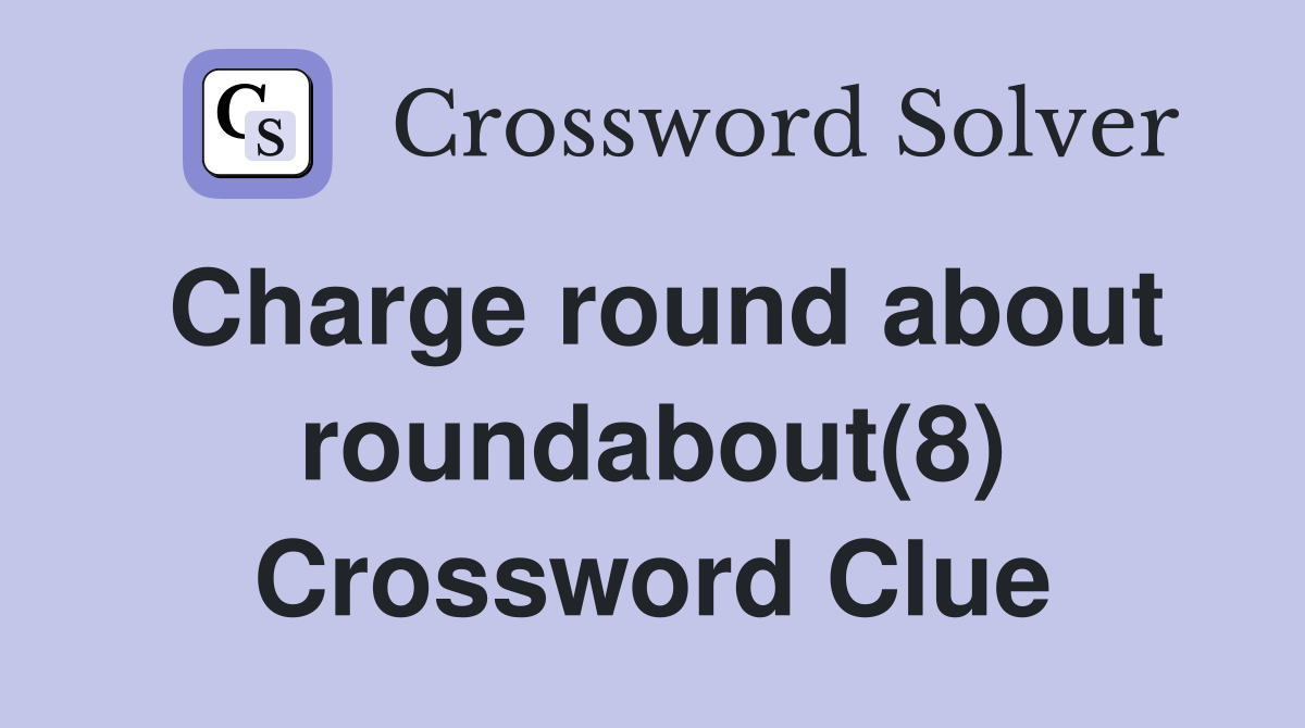 Charge round about roundabout(8) Crossword Clue