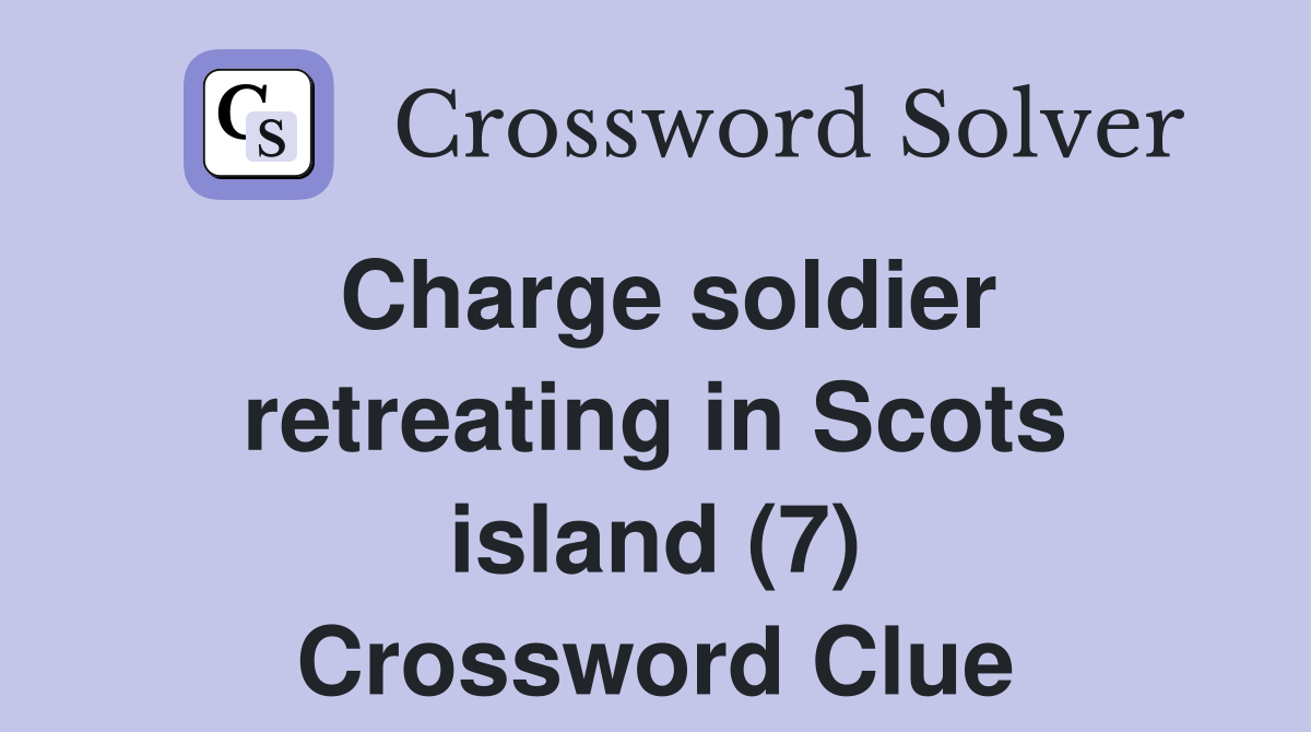 Charge soldier retreating in Scots island (7) Crossword Clue