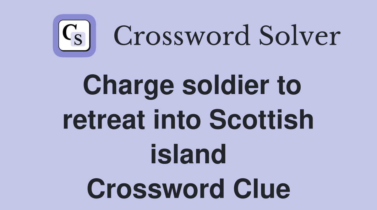 Charge soldier to retreat into Scottish island Crossword Clue