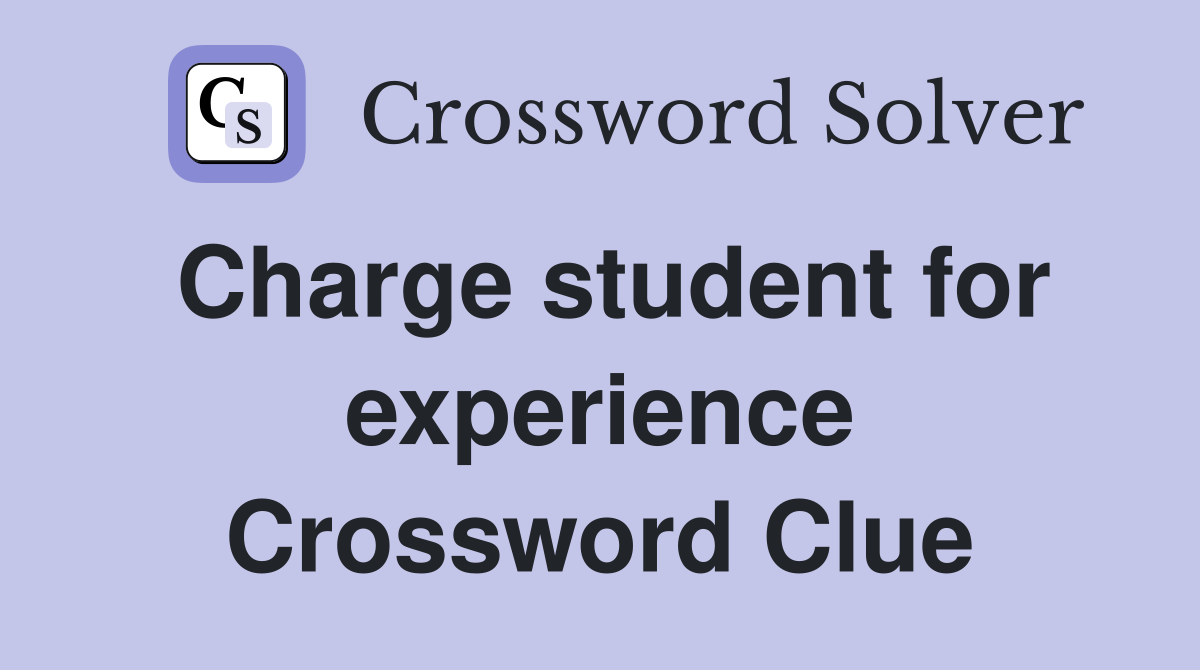 Charge student for experience Crossword Clue