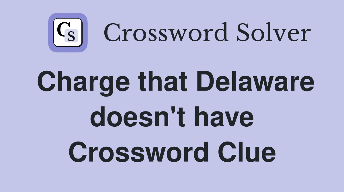 Charge that Delaware doesn't have Crossword Clue