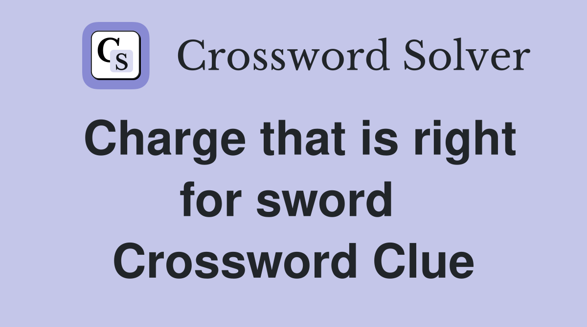 Charge that is right for sword  Crossword Clue