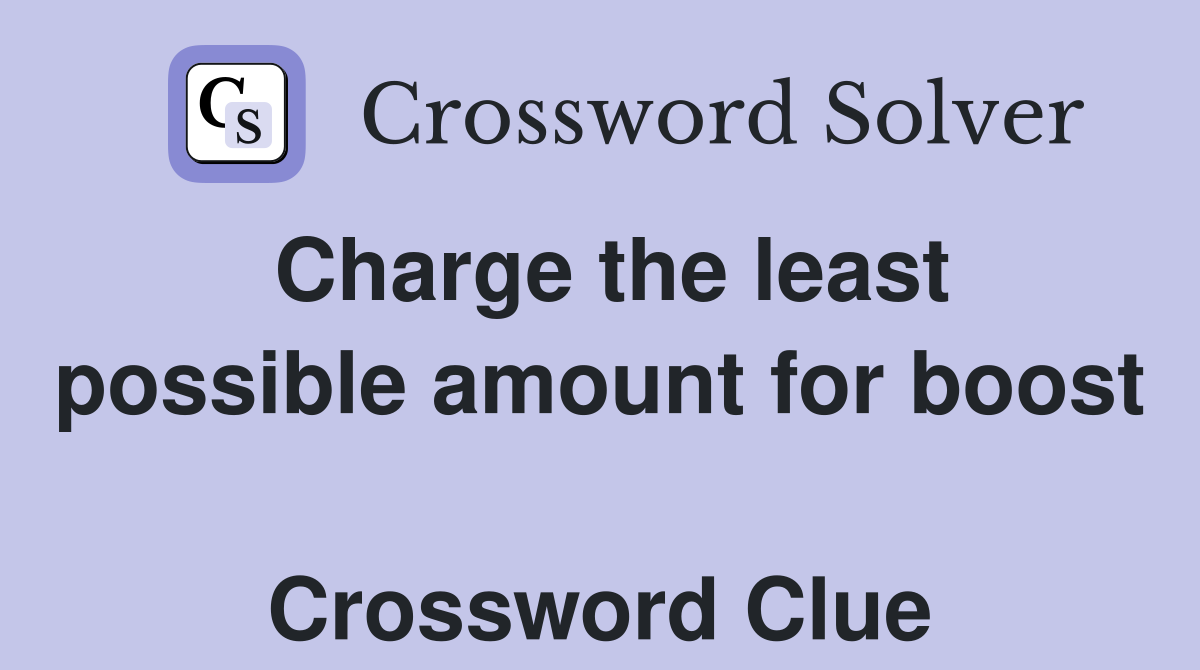 Charge the least possible amount for boost  Crossword Clue