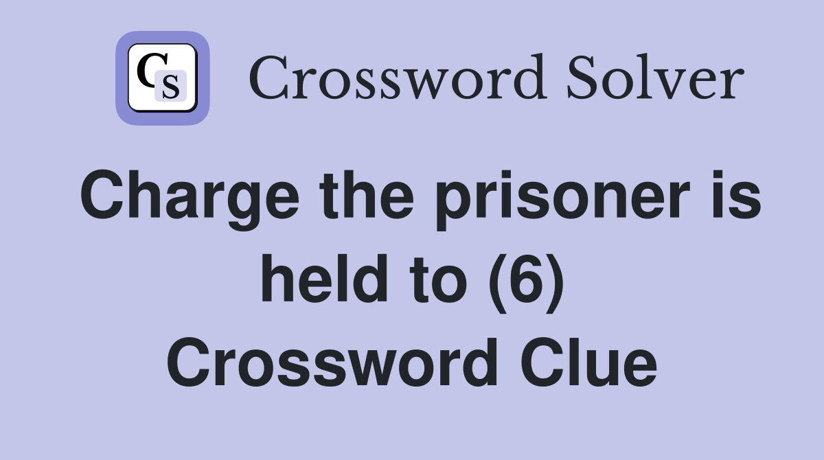 Charge the prisoner is held to (6) Crossword Clue
