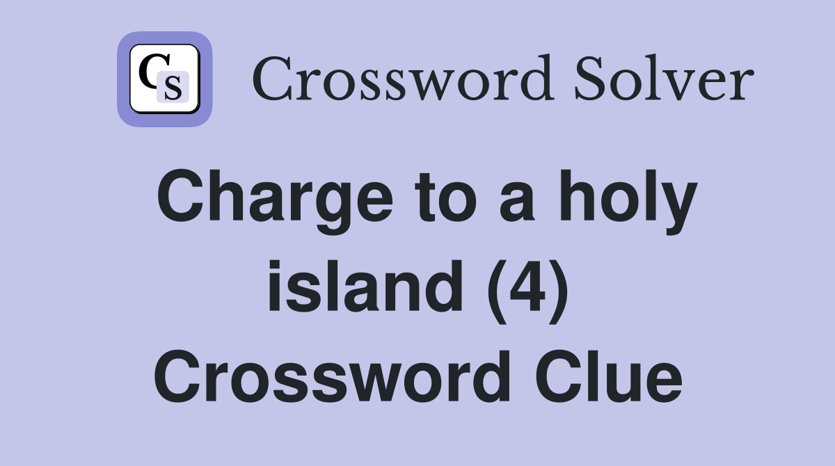 Charge to a holy island (4) Crossword Clue
