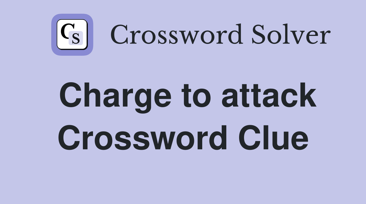 Charge to attack Crossword Clue