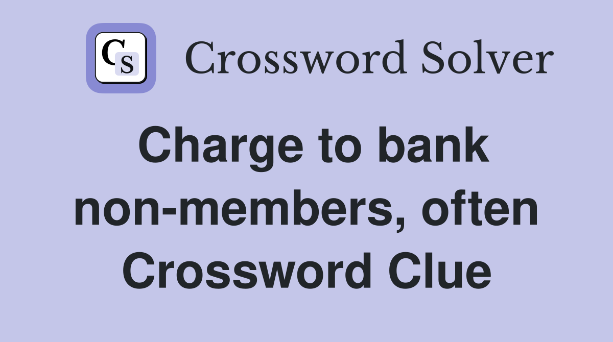 Charge to bank non-members, often Crossword Clue