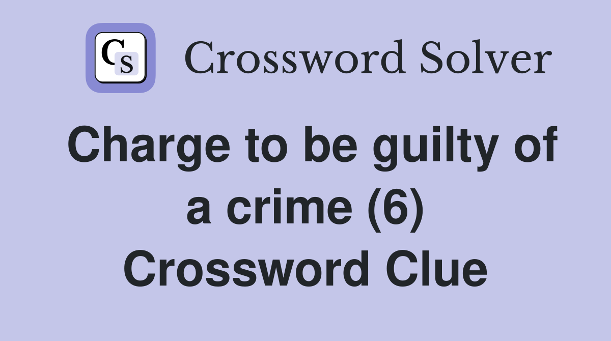 Charge to be guilty of a crime (6) Crossword Clue
