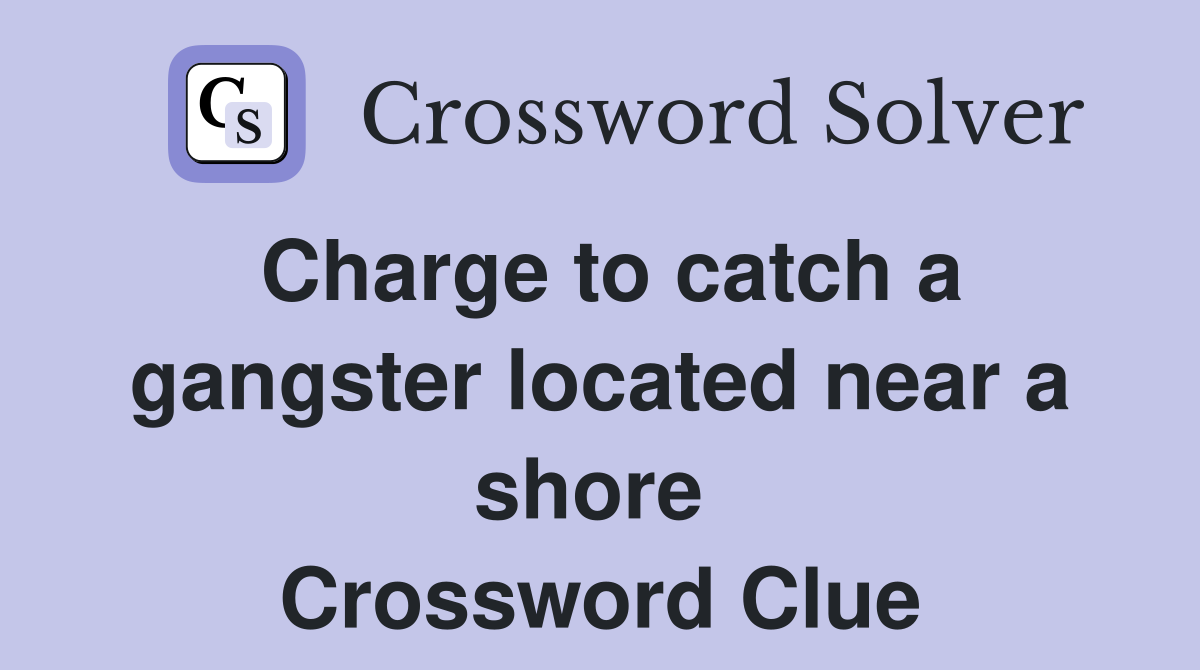 Charge to catch a gangster located near a shore  Crossword Clue