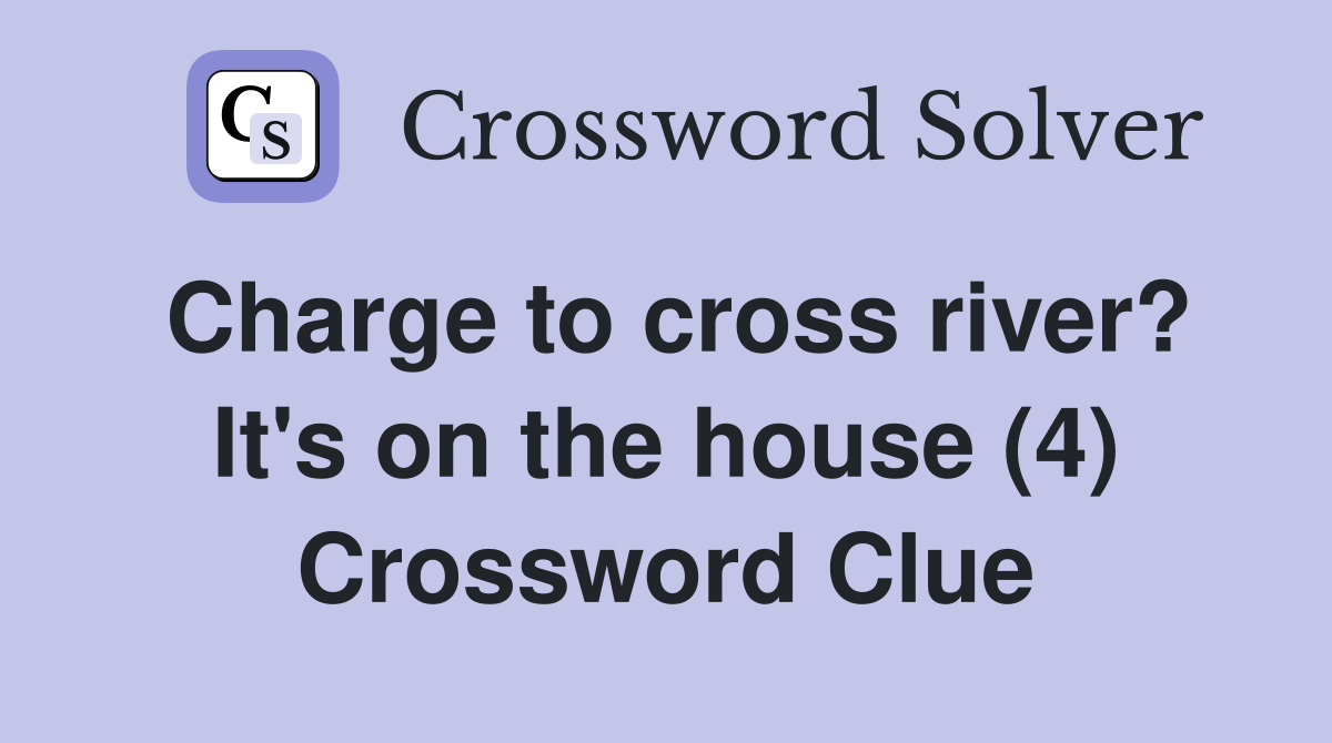 Charge to cross river? It's on the house (4) Crossword Clue