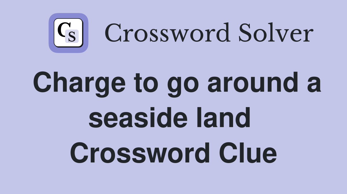 Charge to go around a seaside land  Crossword Clue