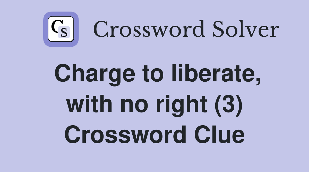 Charge to liberate, with no right (3) Crossword Clue