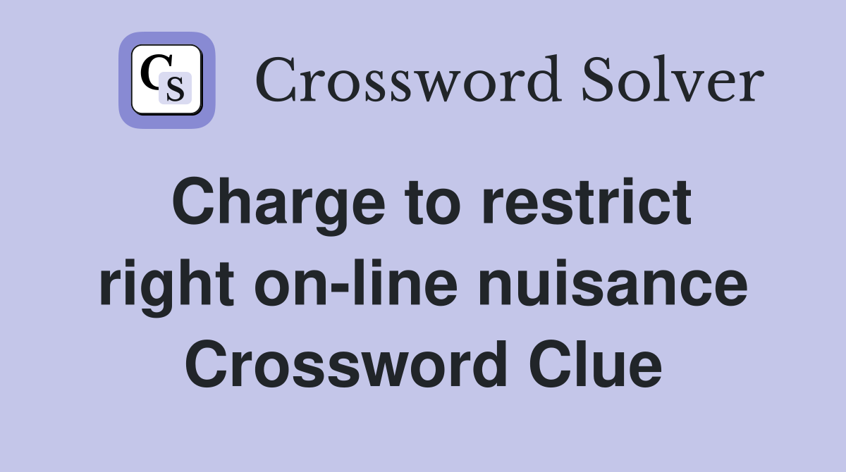 Charge to restrict right on-line nuisance Crossword Clue