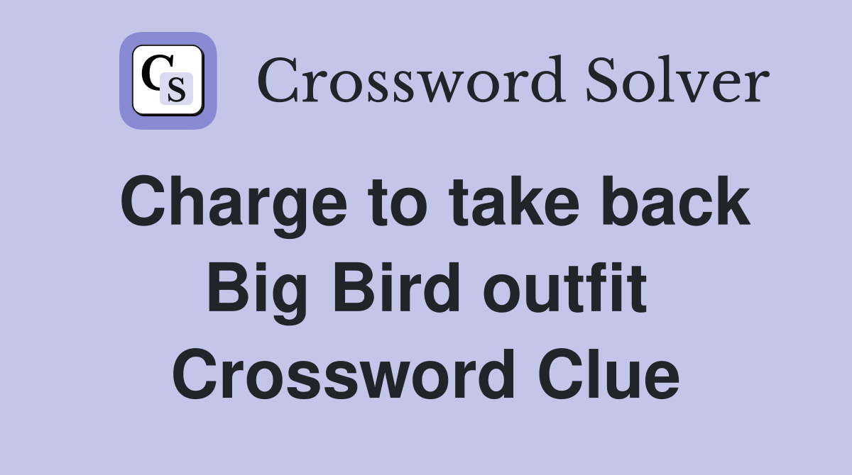 Charge to take back Big Bird outfit Crossword Clue