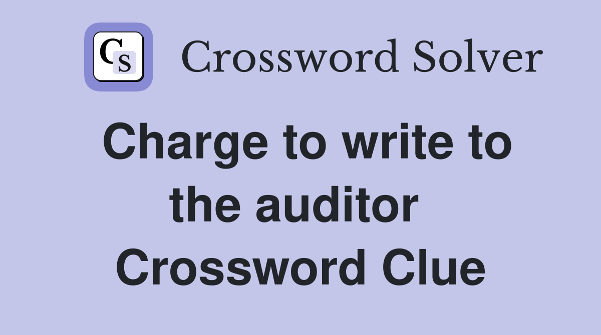 Charge to write to the auditor  Crossword Clue
