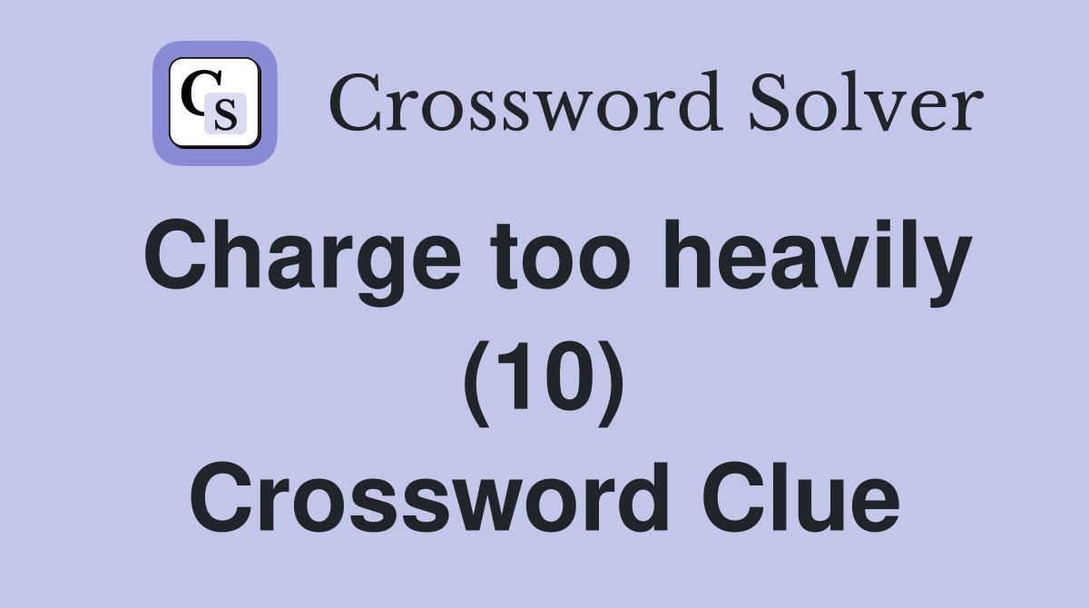Charge too heavily (10) Crossword Clue