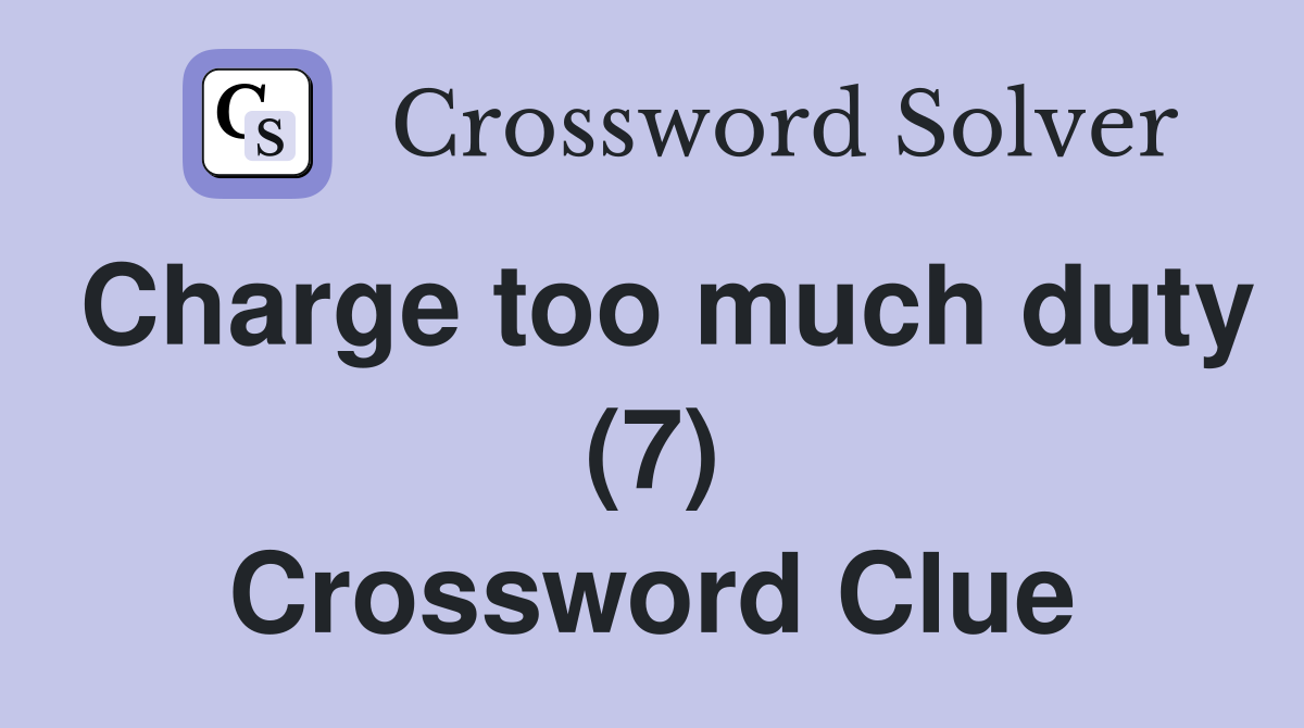 Charge too much duty (7) Crossword Clue