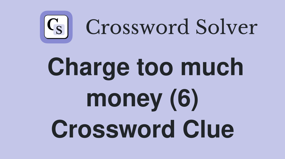 Charge too much money (6) Crossword Clue