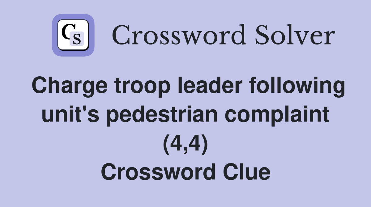 Charge troop leader following unit's pedestrian complaint (4,4) Crossword Clue