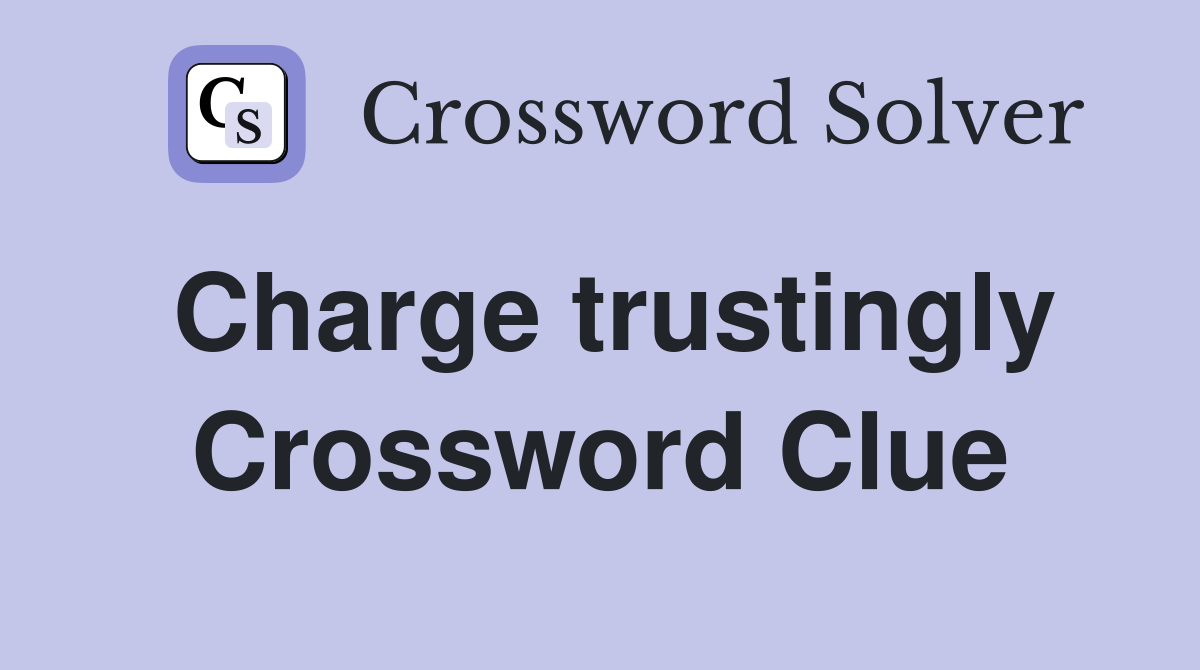 Charge trustingly Crossword Clue