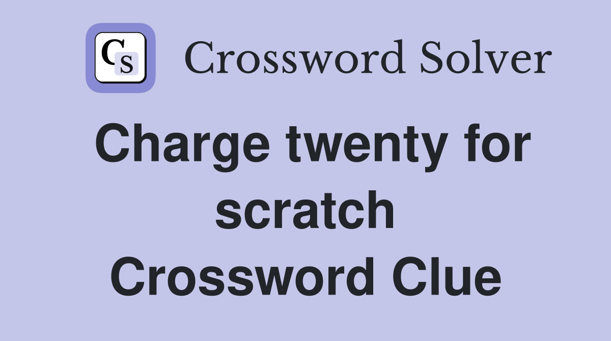 Charge twenty for scratch Crossword Clue