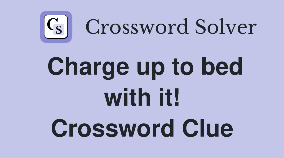 Charge up to bed with it! Crossword Clue