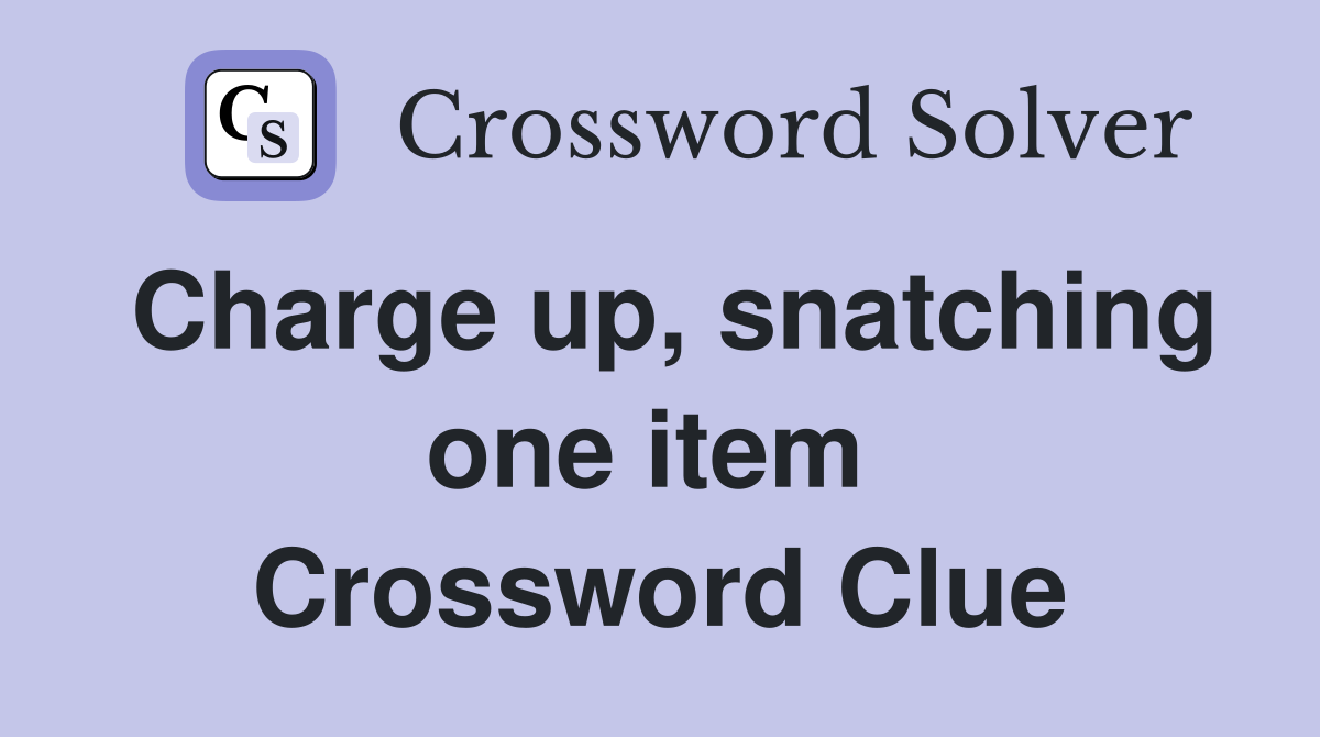 Charge up, snatching one item  Crossword Clue