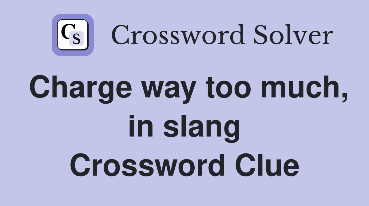 Charge way too much, in slang Crossword Clue