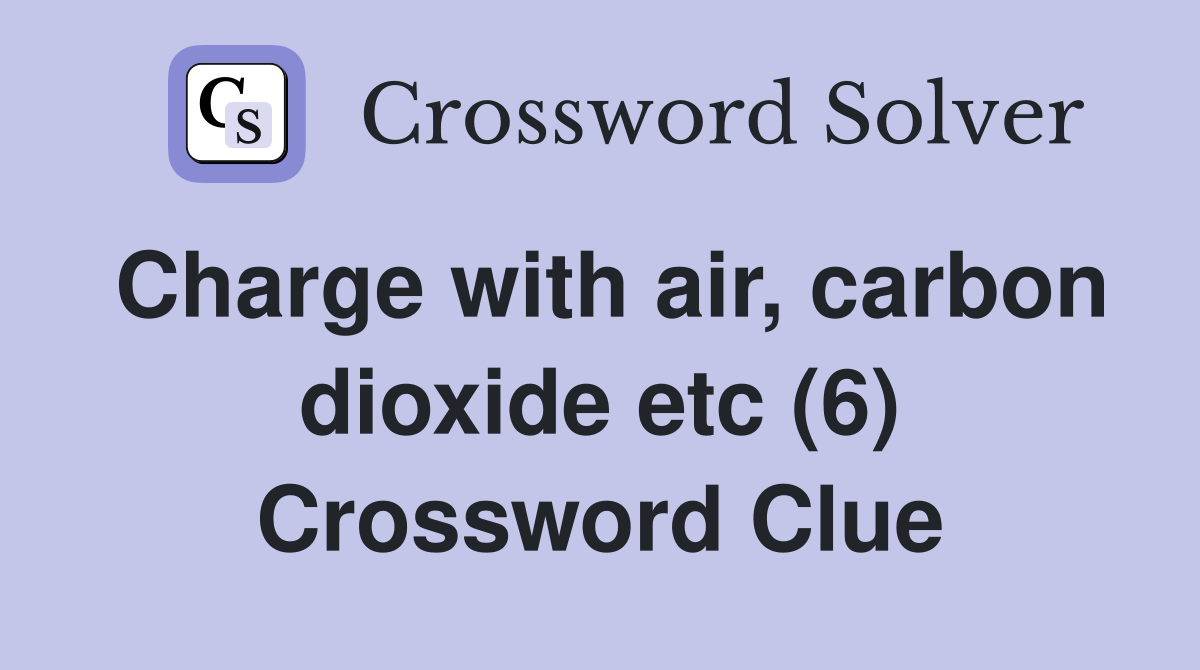 Charge with air, carbon dioxide etc (6) Crossword Clue
