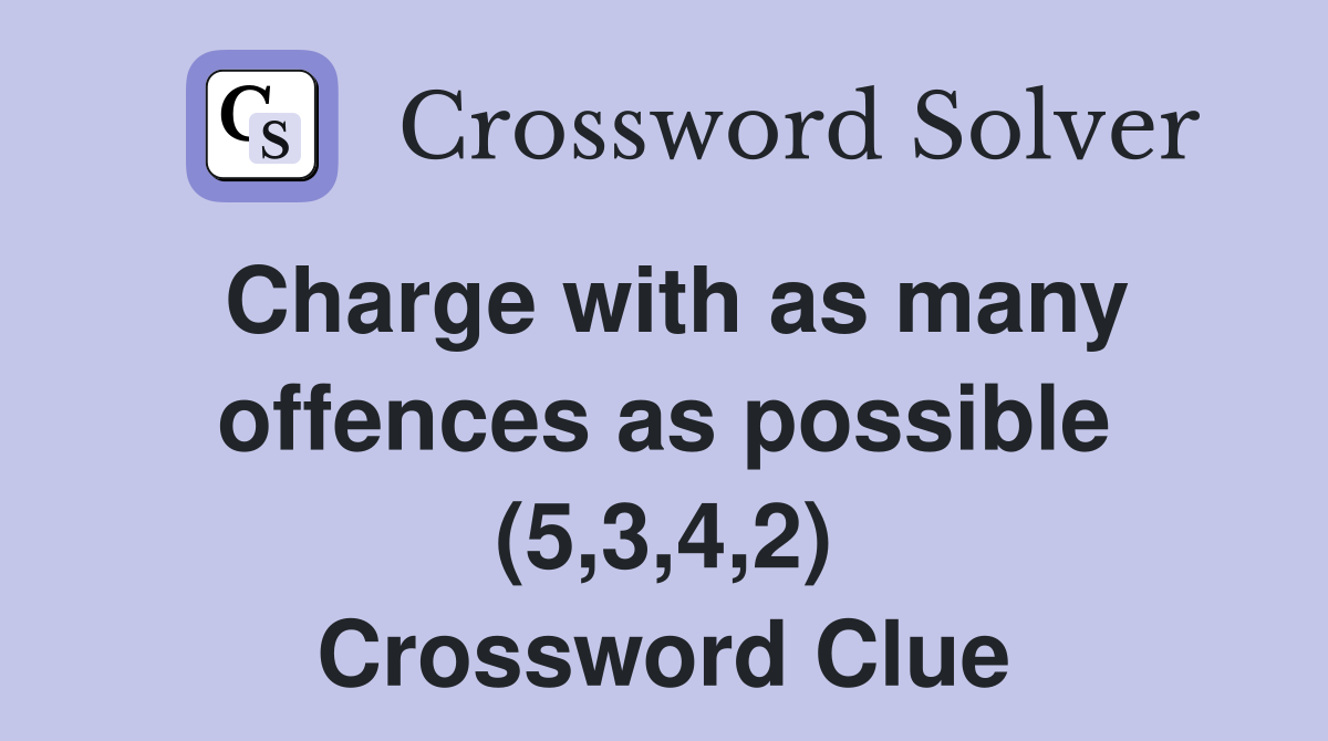 Charge with as many offences as possible (5,3,4,2) Crossword Clue