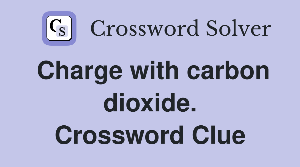 Charge with carbon dioxide. Crossword Clue