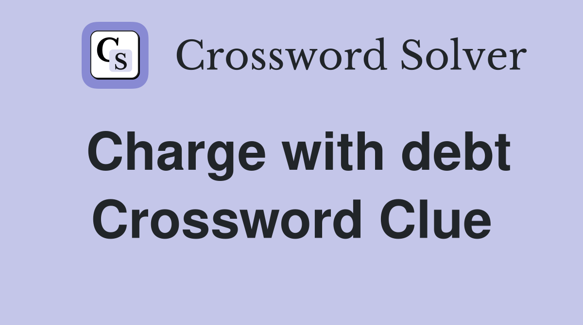 Charge with debt Crossword Clue Answers Crossword Solver