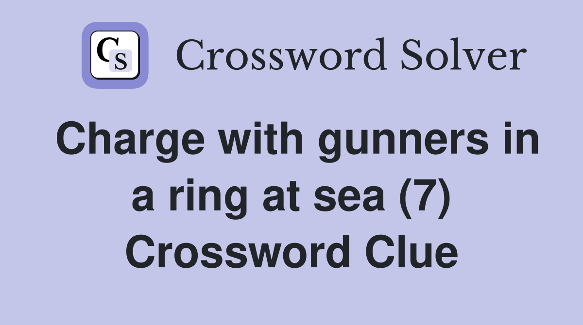Charge with gunners in a ring at sea (7) Crossword Clue