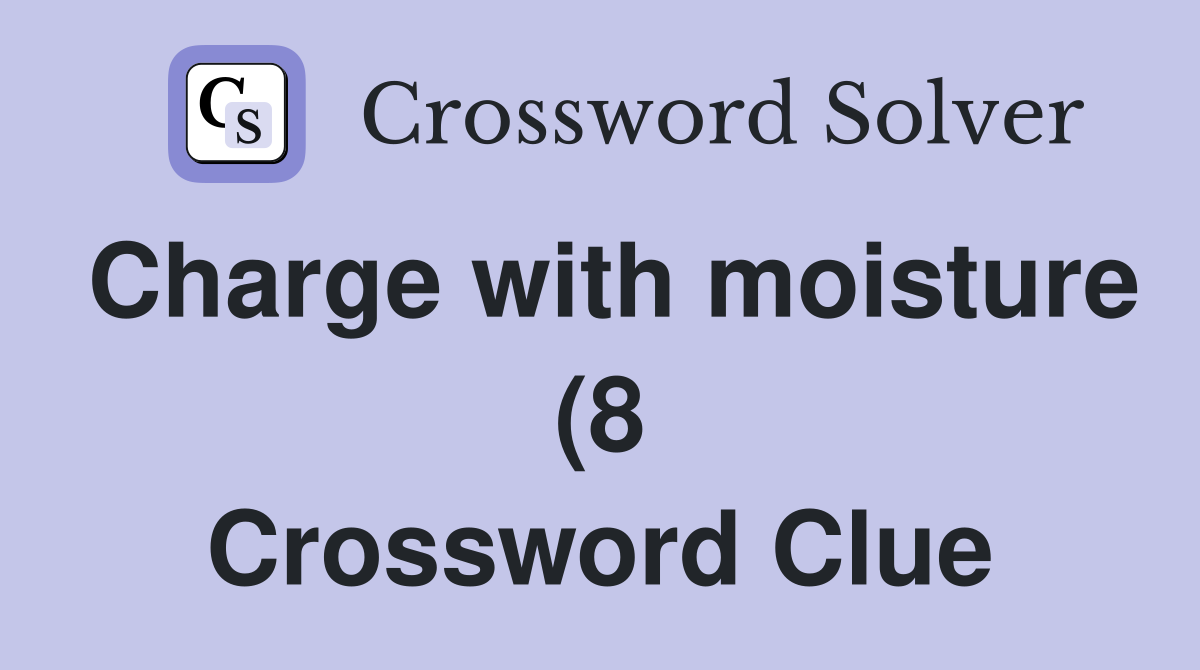 Charge with moisture (8) Crossword Clue Answers Crossword Solver Charge with moisture (8) Crossword Clue Answers Crossword Solver