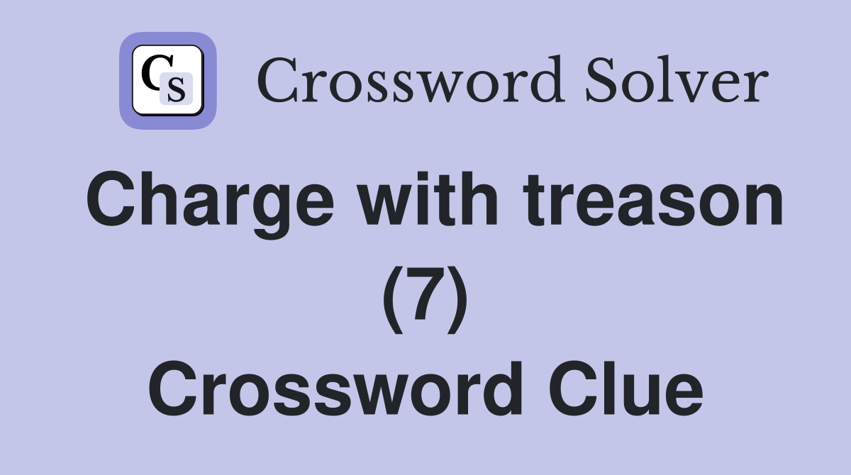 Charge with treason (7) Crossword Clue