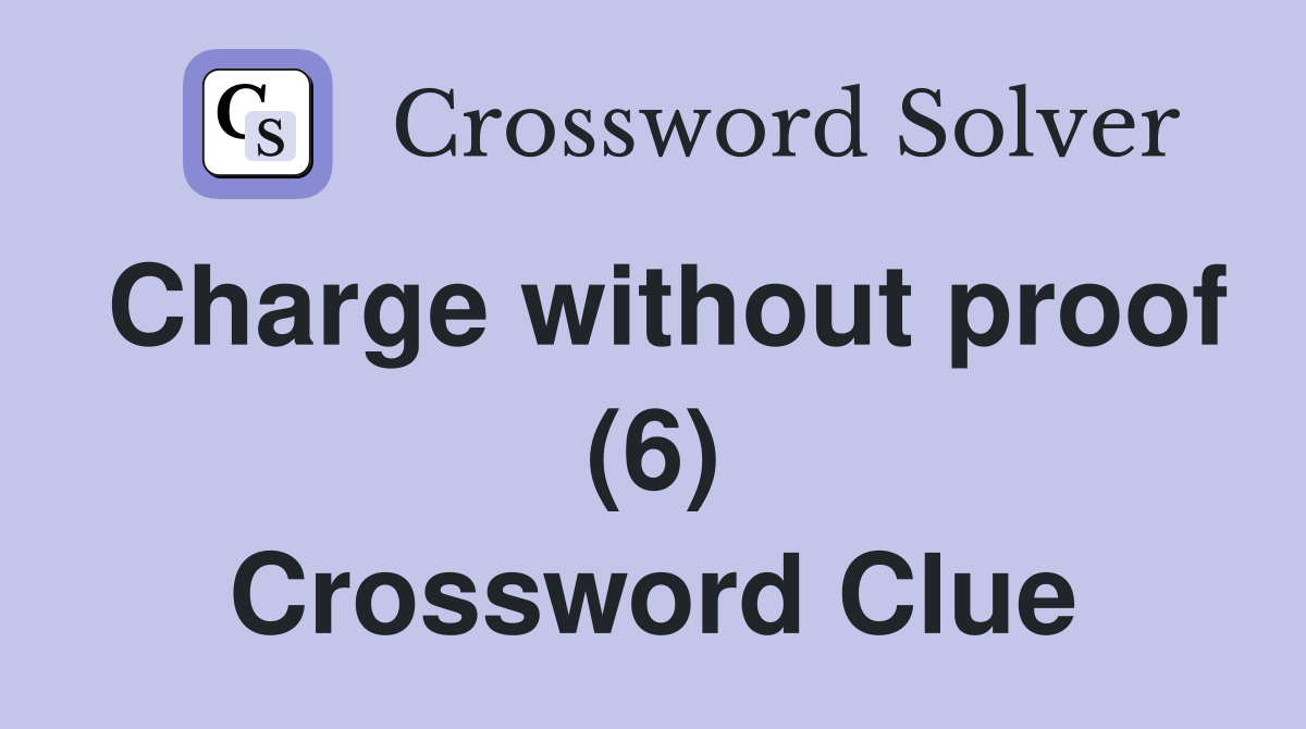 Charge without proof (6) Crossword Clue