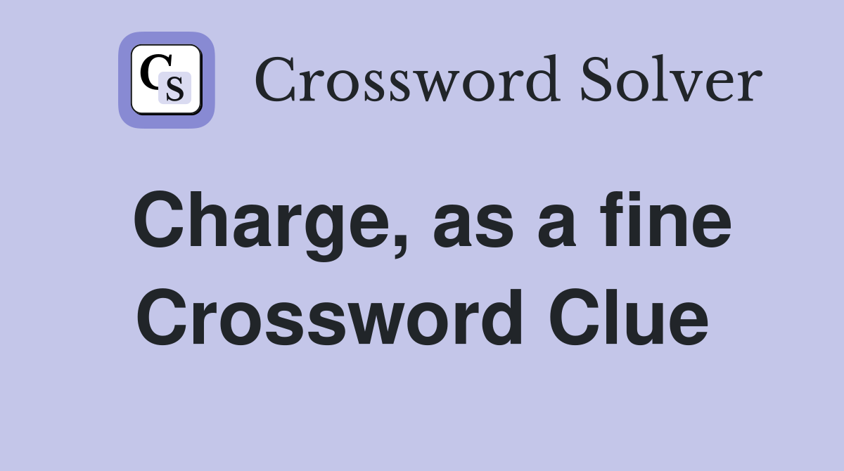 Charge, as a fine Crossword Clue