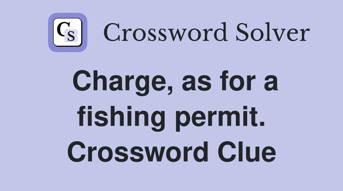Charge, as for a fishing permit. Crossword Clue