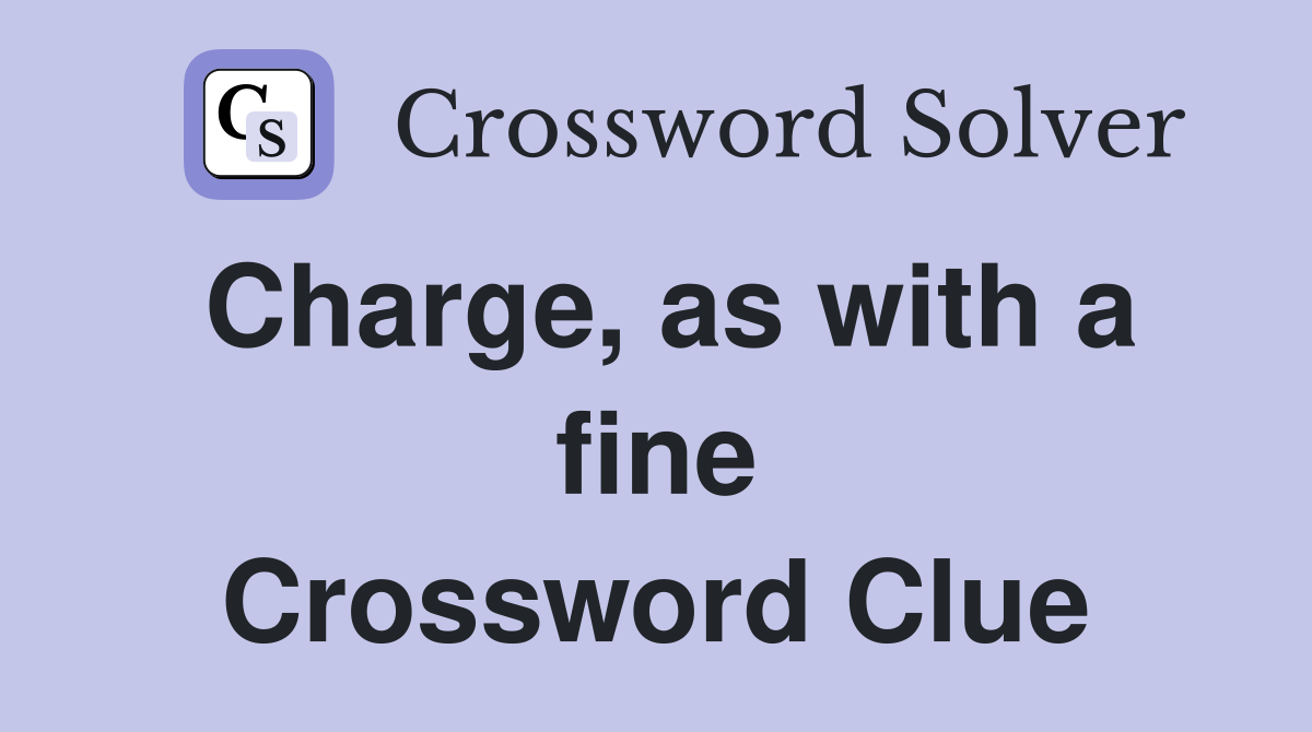 Charge, as with a fine Crossword Clue