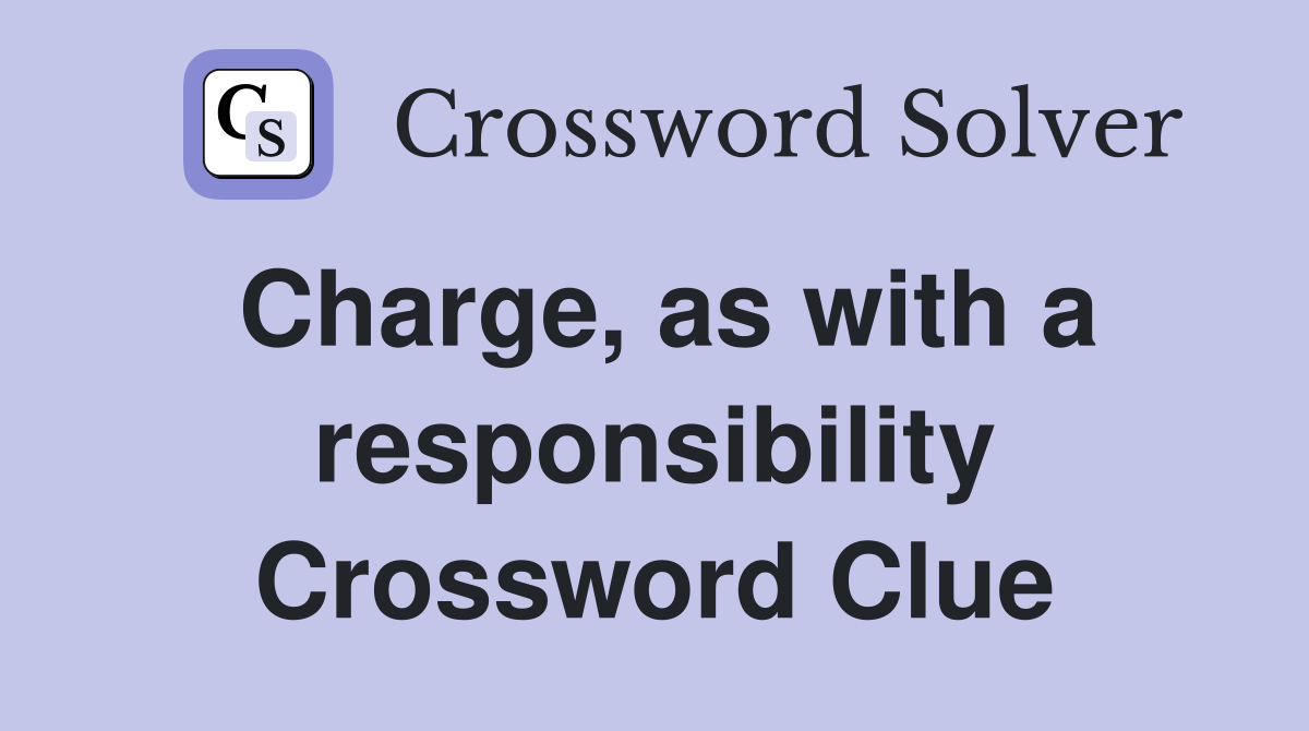 Charge, as with a responsibility Crossword Clue