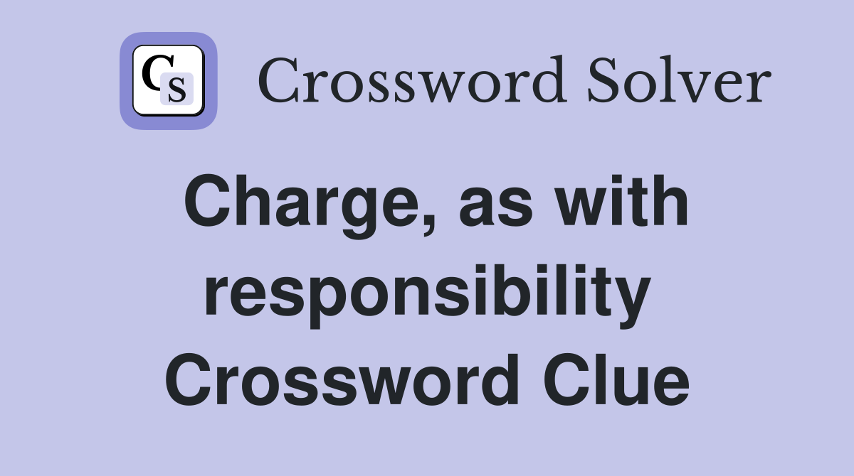 Charge, as with responsibility Crossword Clue