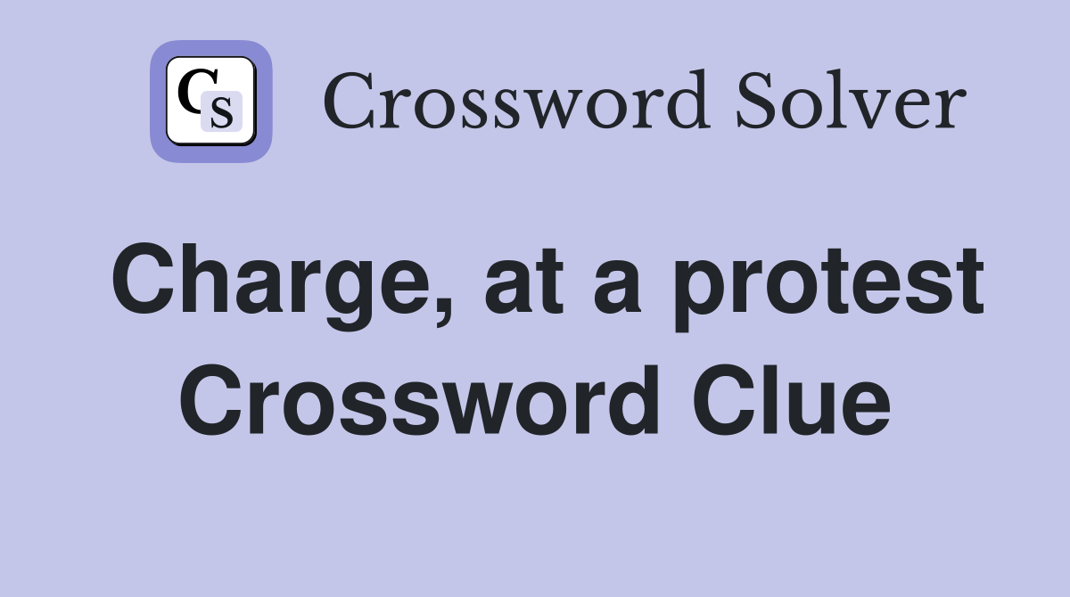 Charge, at a protest Crossword Clue