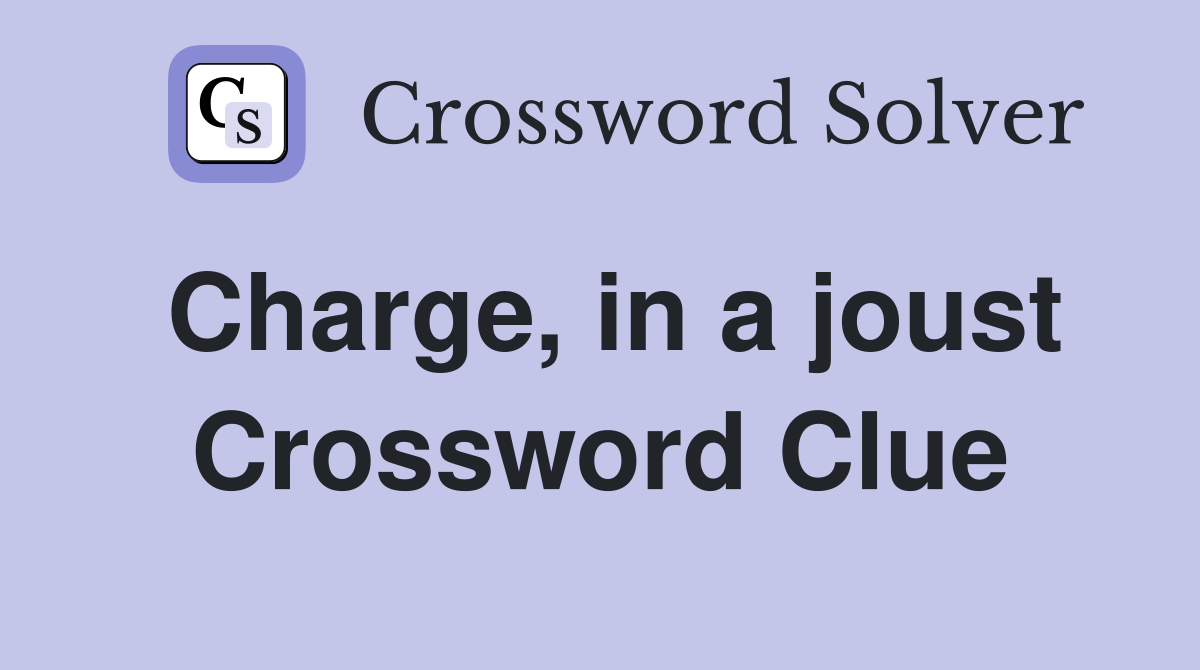 Charge, in a joust Crossword Clue