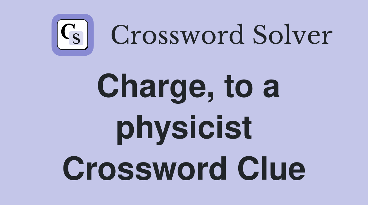 Charge, to a physicist Crossword Clue