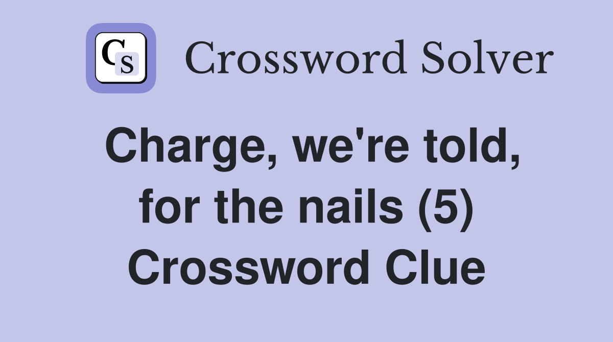 Charge, we're told, for the nails (5) Crossword Clue