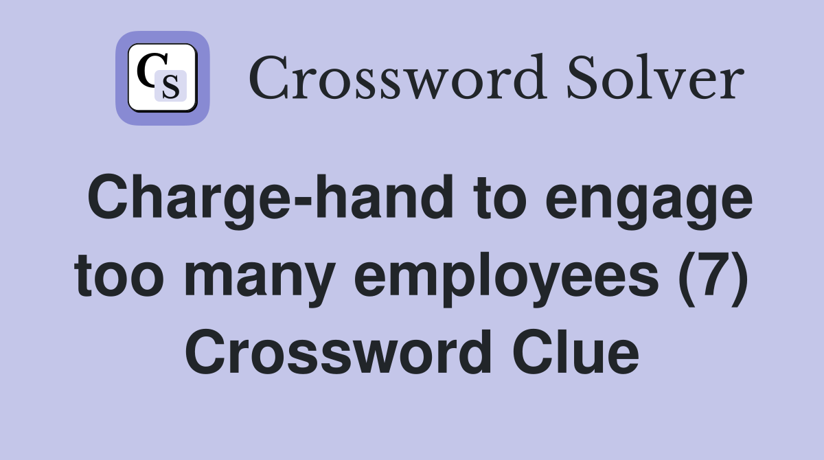 Charge-hand to engage too many employees (7) Crossword Clue