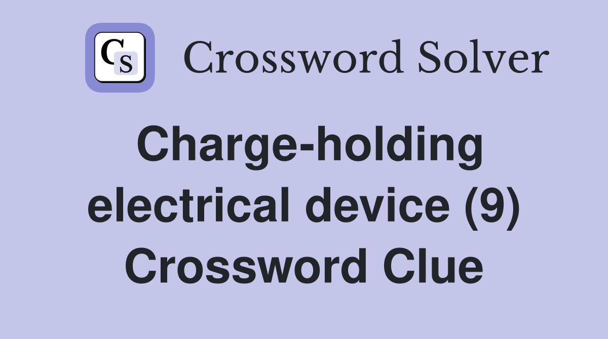 Charge-holding electrical device (9) Crossword Clue