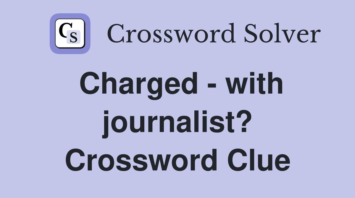 Charged - with journalist? Crossword Clue