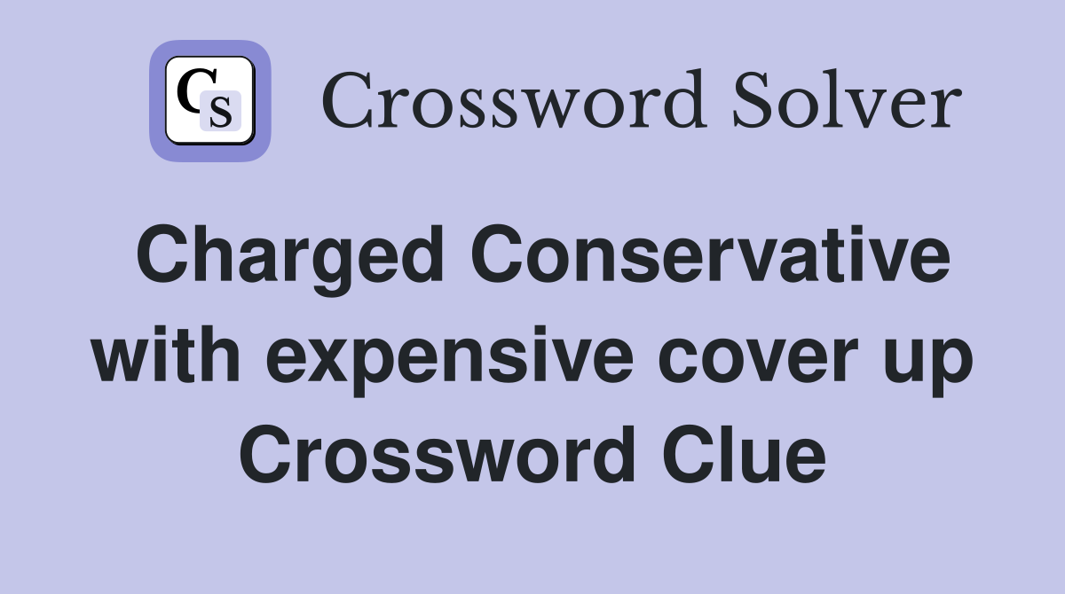 Charged Conservative with expensive cover up Crossword Clue