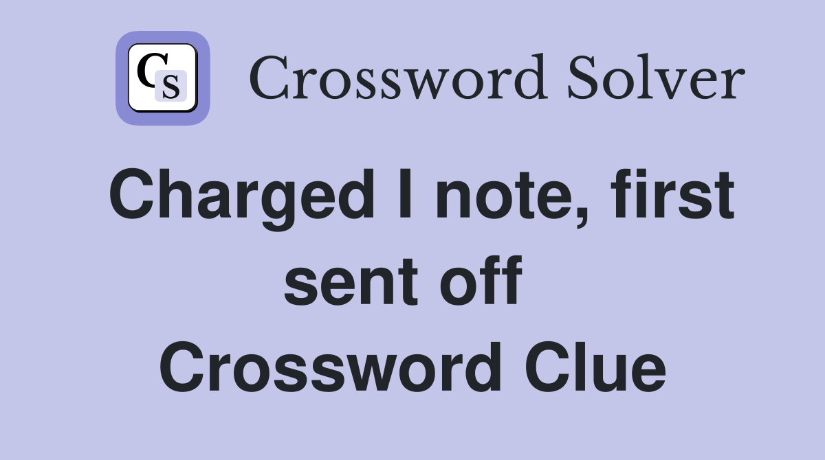 Charged I note, first sent off  Crossword Clue